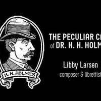 The Strange Case of Dr. H.H. Holmes - Libby Larsen